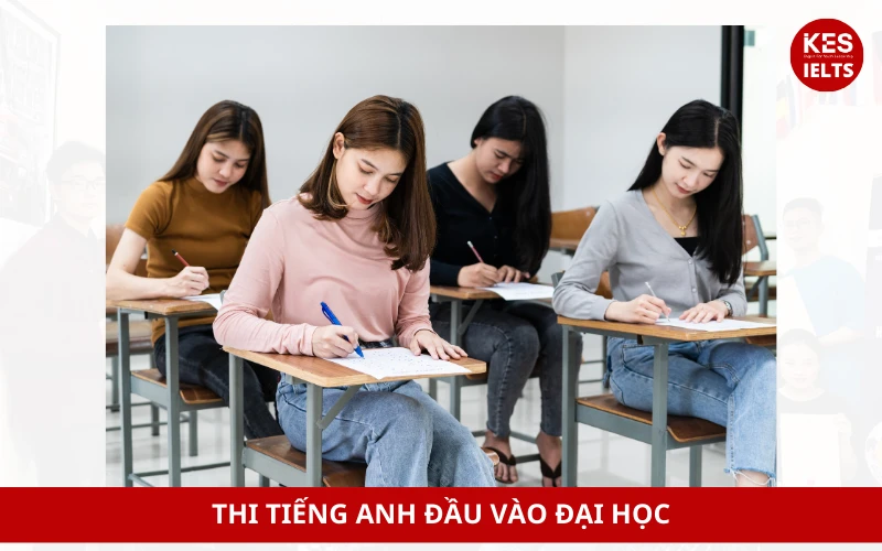 Thi tiếng Anh đầu vào đại học: Những điều cần biết Và cách chuẩn bị hiệu quả